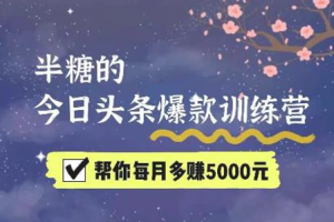 半糖·今日头条爆款训练营第七期，价值999元