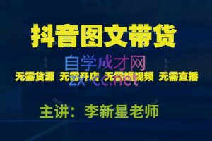 李新星·抖音图文带货实操班（更新23年10月）