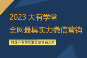 2023大有学堂，飘老师全网最具实力微信营销引流技术学习班！