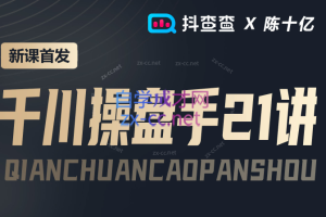 抖查查陈十亿·千川操盘手21讲，从千川策略大思路到小细节，全盘拆解