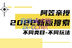 阿笠·2022新搜索玩法实操+旧搜索实操内训(1-9)期，价值3980元