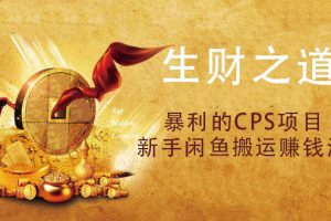 生财之道:暴利的CPS项目 零基础零投入月赚3000的操作方法