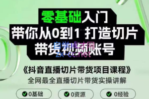 抖音直播切片带货项目课程，带你0基础打造切片带货账号，用明星ip实现躺