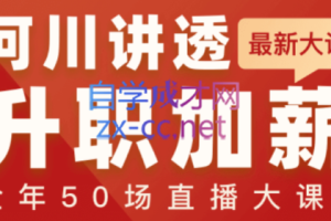 何川老师·讲透升职加薪全年50场直播大课，价值1299元