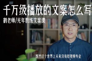 鹤老师：千万级播放的文案怎么写？让短视频脱颖而出