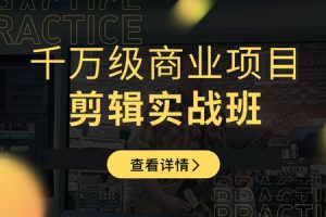 新片场学院：千万级商业项目，短视频剪辑实战班