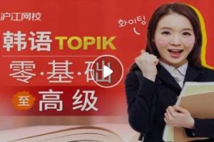 沪江网校：韩语零基础至TOPIK高级 发音/初级/中级/高级/强化