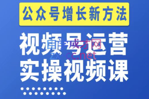 视频号运营实操课程，实现公众号新增长