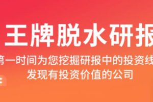 萝卜投研·2021王牌脱水研报，价值7299元