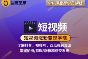 短视频涨粉变现学院（抖音、视频号、西瓜视频），价值2298元