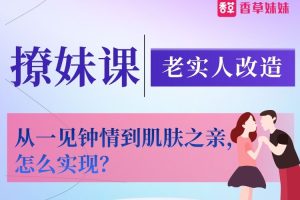 老实人改造、从一见钟情到肌肤之亲，怎么实现？