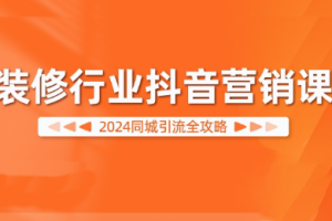 彼得老师·2024装修行业抖音营销课