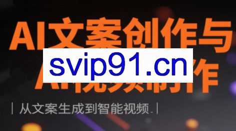 AI文案创作与AI视频制作实战课