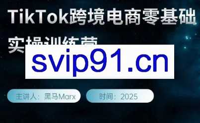 黑马Marx·TikTok跨境电商零基础实操训练营