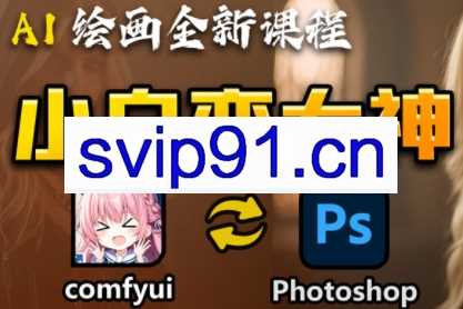AI小白变大神COMFYUI+PS全新工作流课程