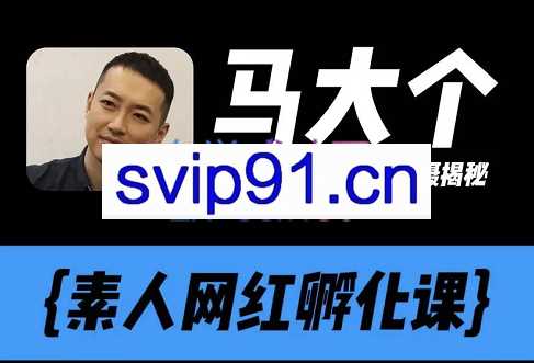 马大个素人网红孵化课【更新60节】，价值3980元