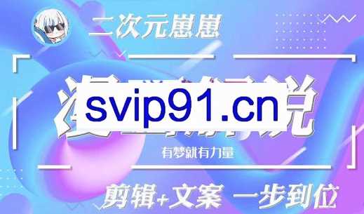 二次元崽崽·漫画解说课程——主攻文案，价值599元