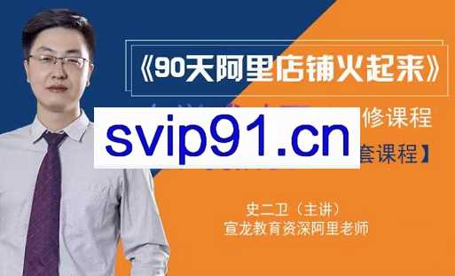 史二卫·90天阿里店铺火起来，全套高级运营课，价值1998元
