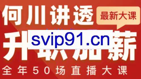 何川老师·讲透升职加薪全年50场直播大课，价值1299元