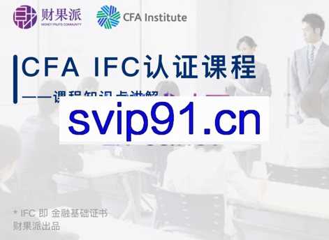 财果派财商学院·《CFA IFC实战认证课程》，价值14800元