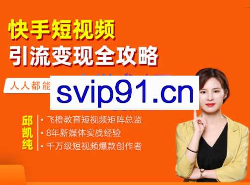 飞橙·快手短视频引流变现全攻略，价值398元