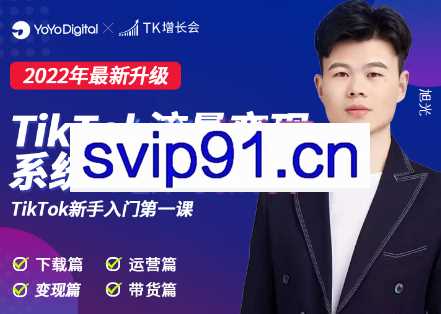 TK增长会·TikTok流量变现系统课（2022最新升级），价值1999元