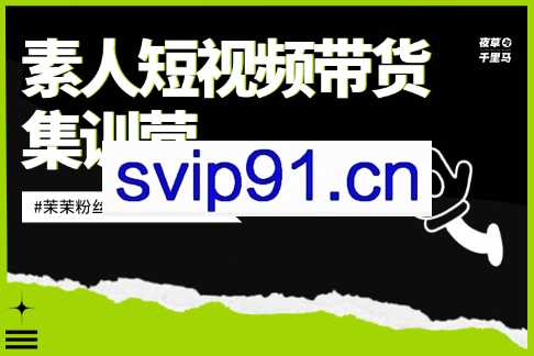 夜草与千里马·素人短视频带货集训营，价值599元