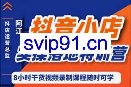 阿江·抖系小店实操落地特训营，价值666元