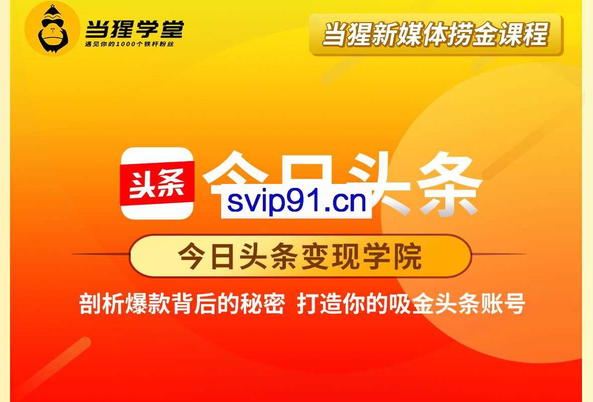 今日头条变现学院·打造你的吸进头条账号，价值2298元