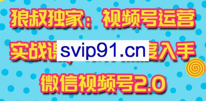 狼叔视频号2.0课程 如何获得第一批流量