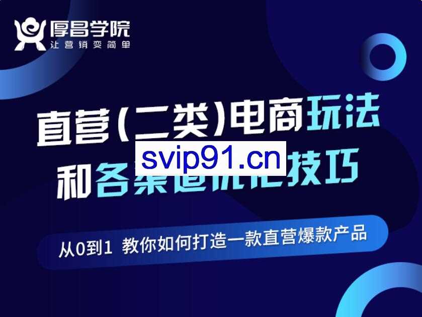 厚昌学院:二类电商玩法和各渠道优化技巧 精品12讲