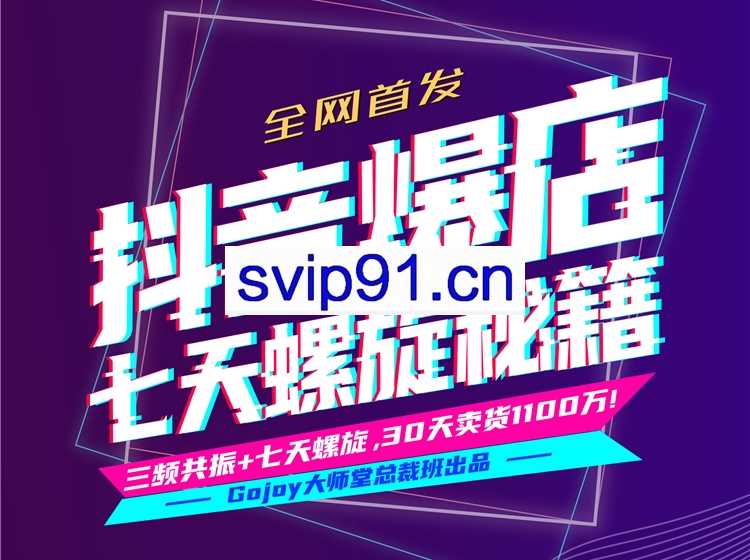 Gojoy：抖音爆店七天螺旋秘籍进阶课程  30天带货1100万+