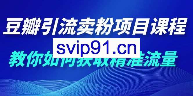 豆瓣引流卖粉项目 转化率提升3倍的秘诀(1000多的课程)