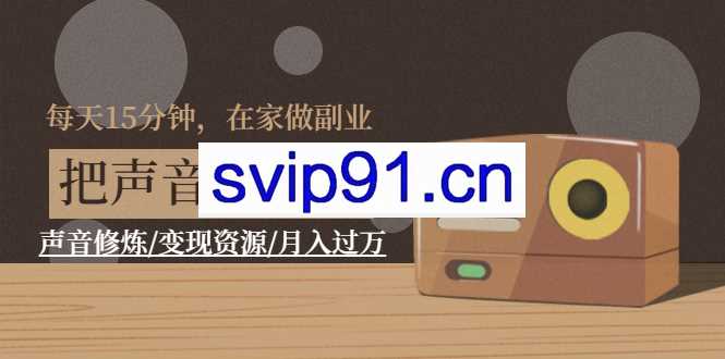 声音变现课:用声音来赚钱 声音修炼/变现资源/月入过万