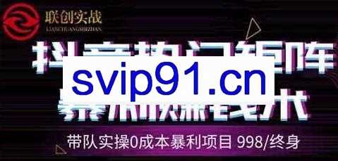 联创实战抖音热门矩阵暴利赚钱术(价值998)