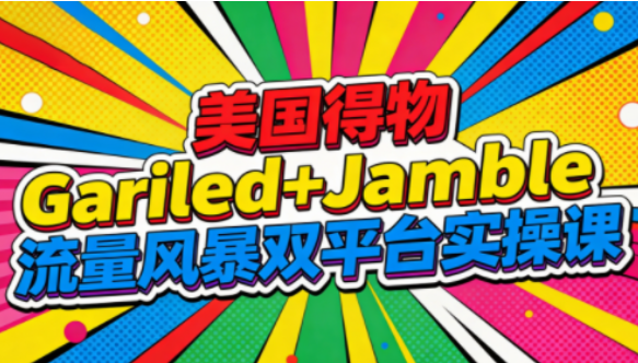 美国得物Gariled+Jamble流量风暴双平台实操课