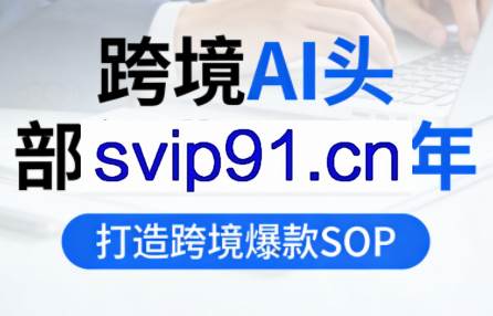 跨境AI头部年费2026年，打造跨境爆款SOP（更新4月）