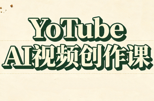 YouTube AI视频创作课(更新8月)
