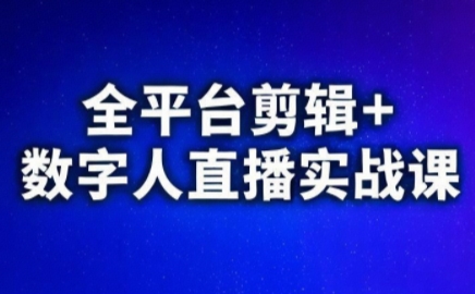 视频号、快手、抖音全平台剪辑+数字人直播实战课(更新)​